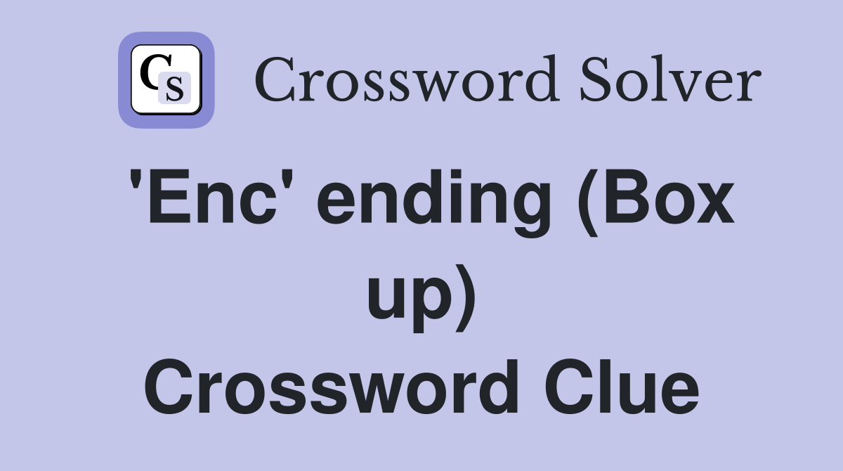 'Enc' ending (Box up) Crossword Clue