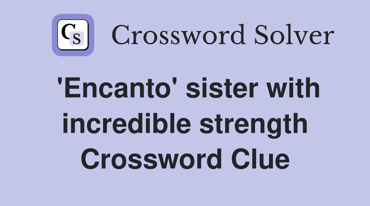 'Encanto' sister with incredible strength Crossword Clue