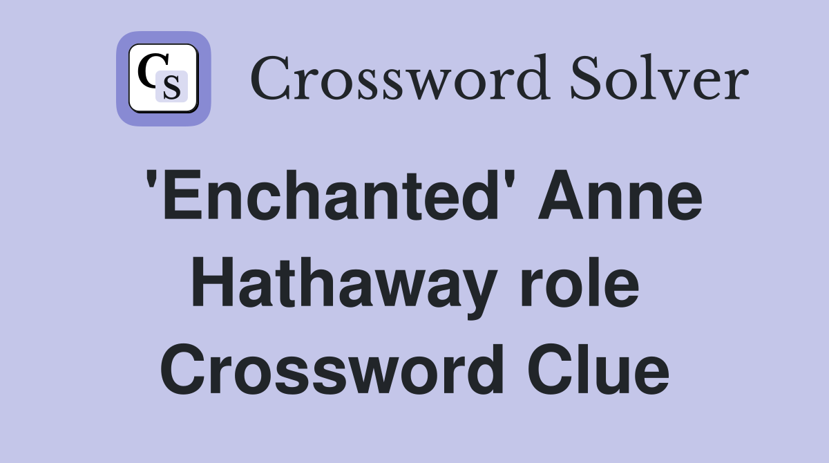 'Enchanted' Anne Hathaway role Crossword Clue