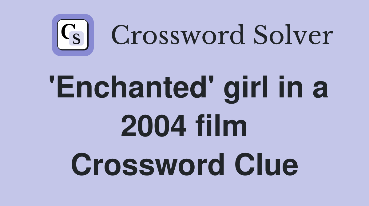 'Enchanted' girl in a 2004 film Crossword Clue