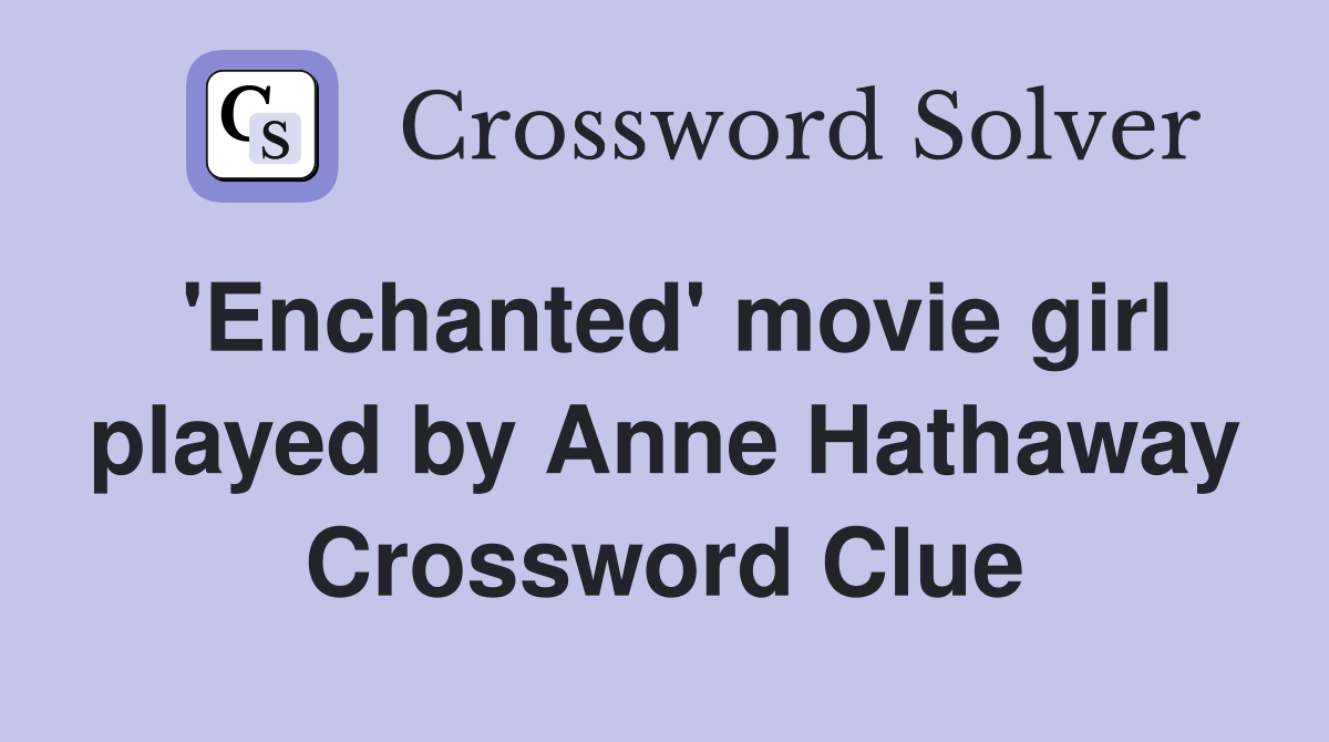 'Enchanted' movie girl played by Anne Hathaway Crossword Clue