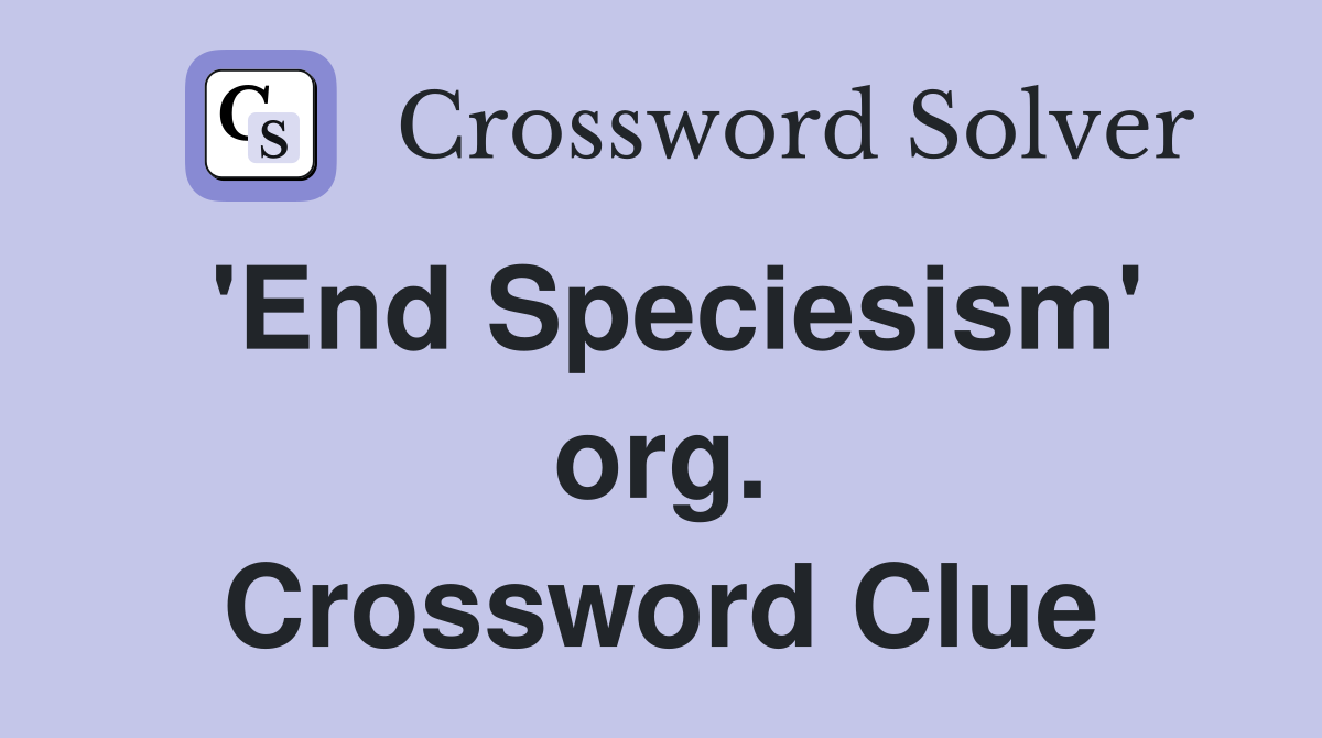 'End Speciesism' org. Crossword Clue