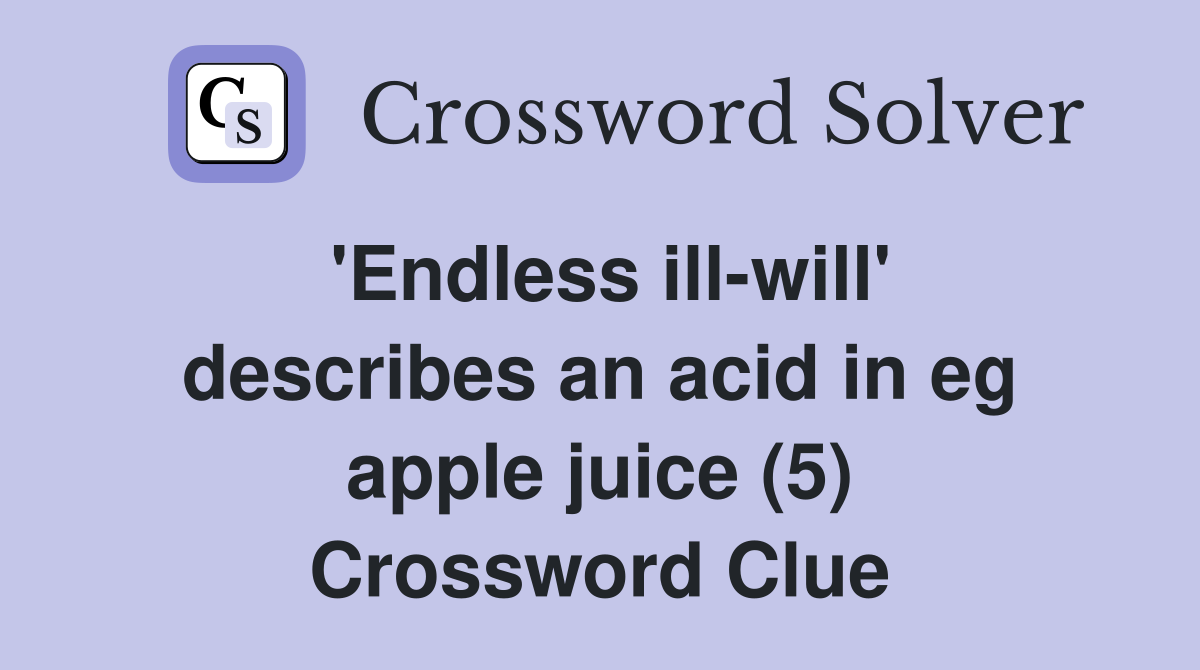 'Endless ill-will' describes an acid in eg apple juice (5) Crossword Clue