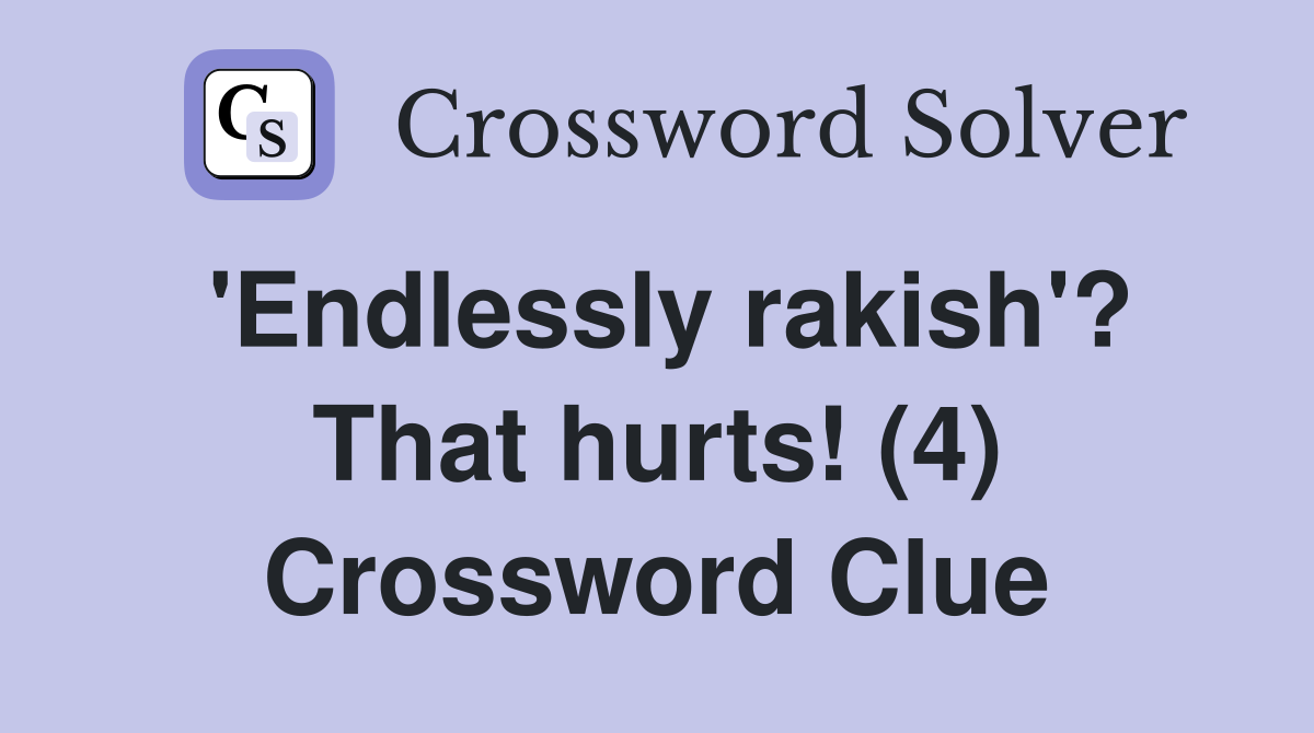 'Endlessly rakish'? That hurts! (4) Crossword Clue