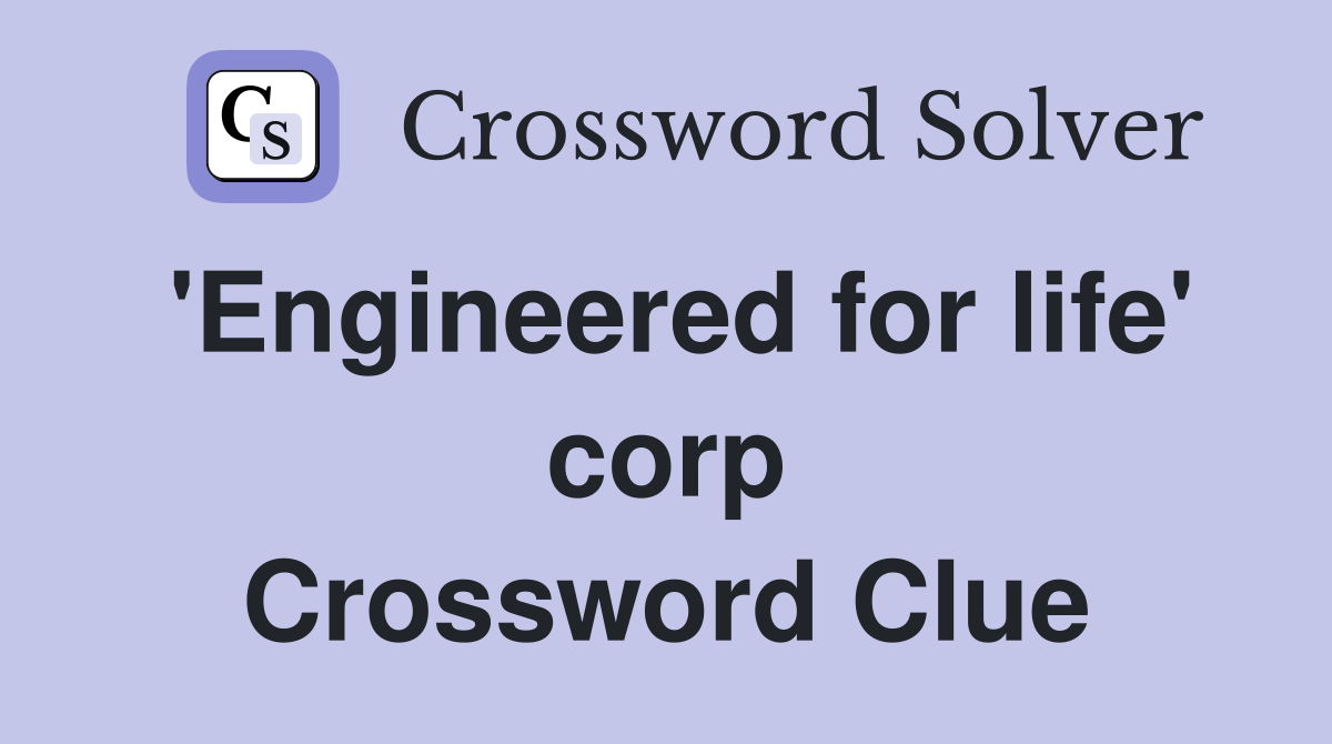 'Engineered for life' corp Crossword Clue