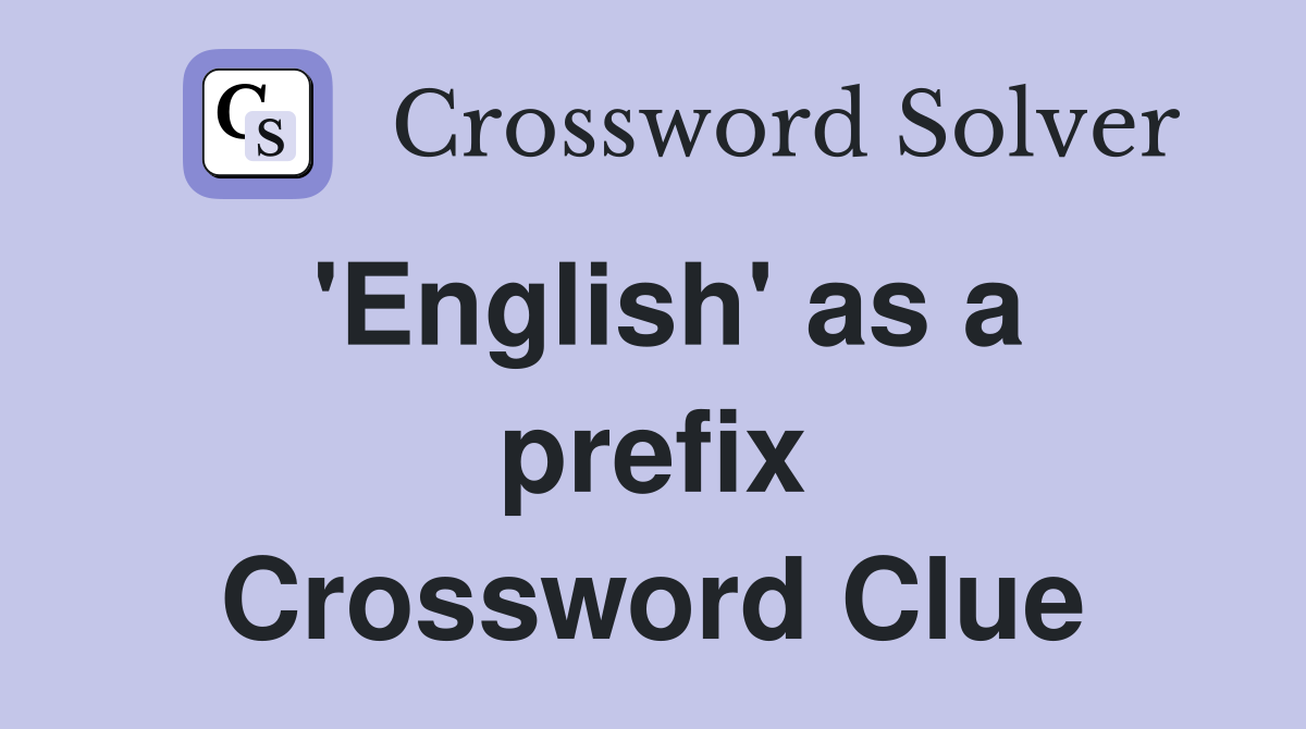 'English' as a prefix Crossword Clue