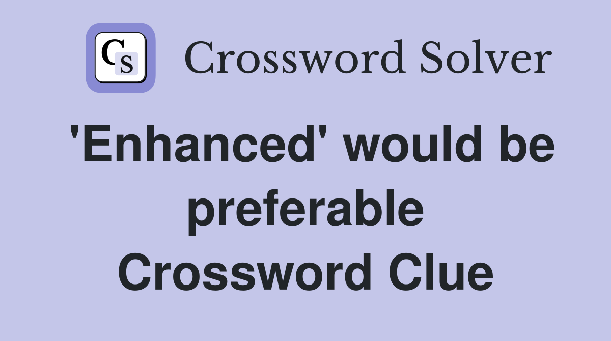 'Enhanced' would be preferable Crossword Clue