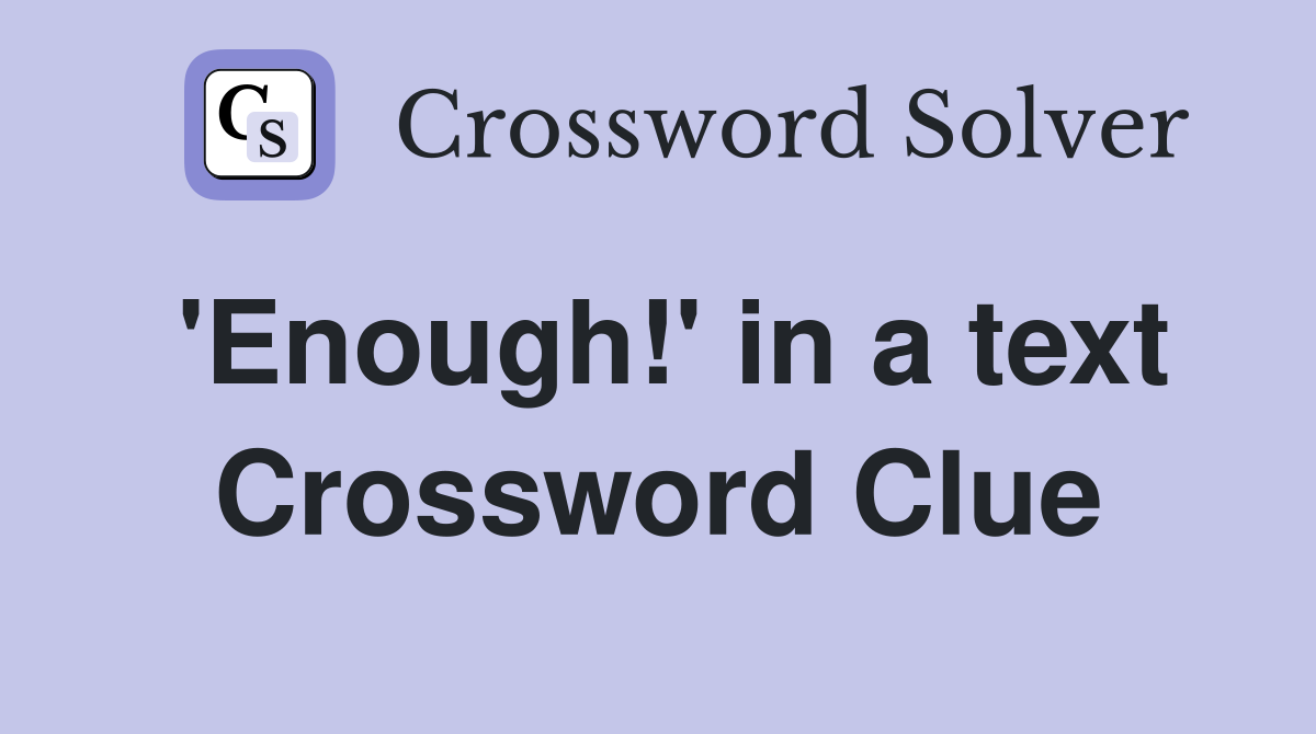 'Enough!' in a text Crossword Clue