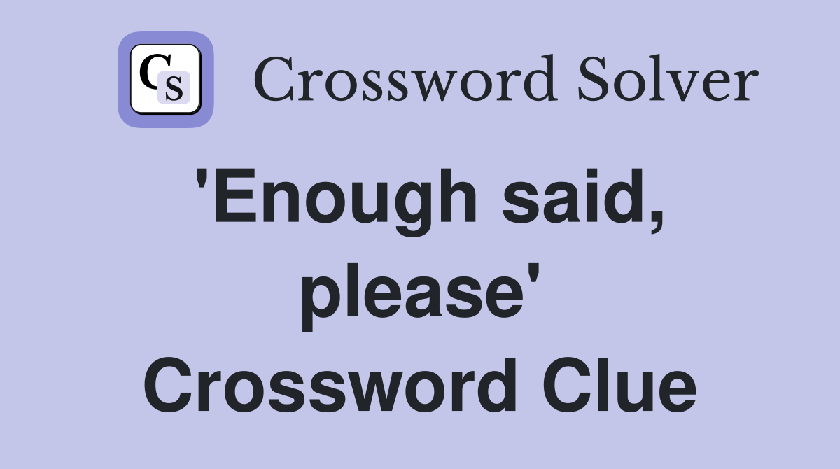 'Enough said, please' Crossword Clue