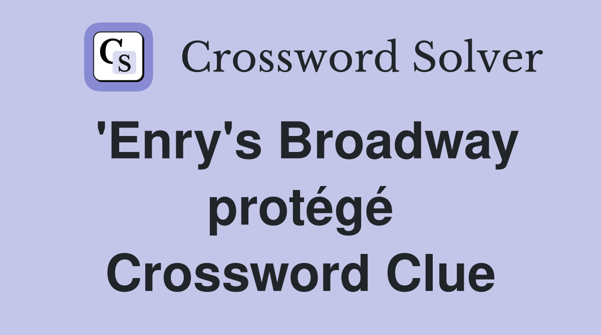 'Enry's Broadway protégé Crossword Clue