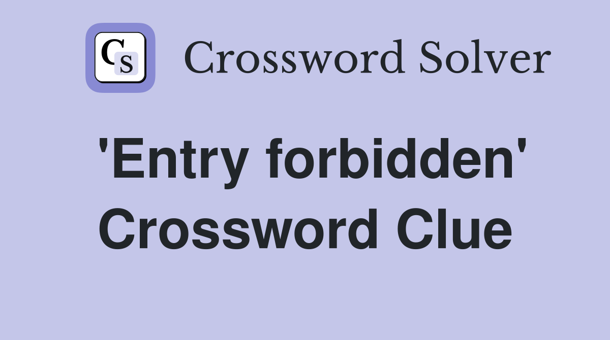 'Entry forbidden' Crossword Clue