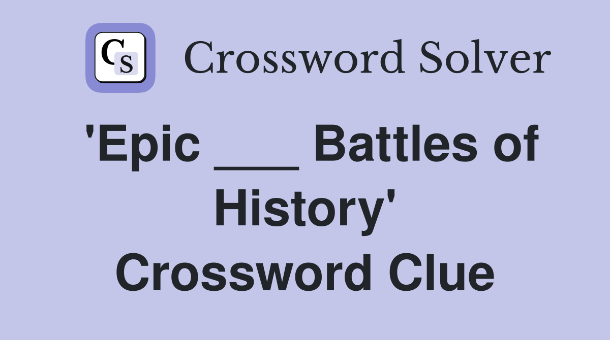 'Epic ___ Battles of History' Crossword Clue