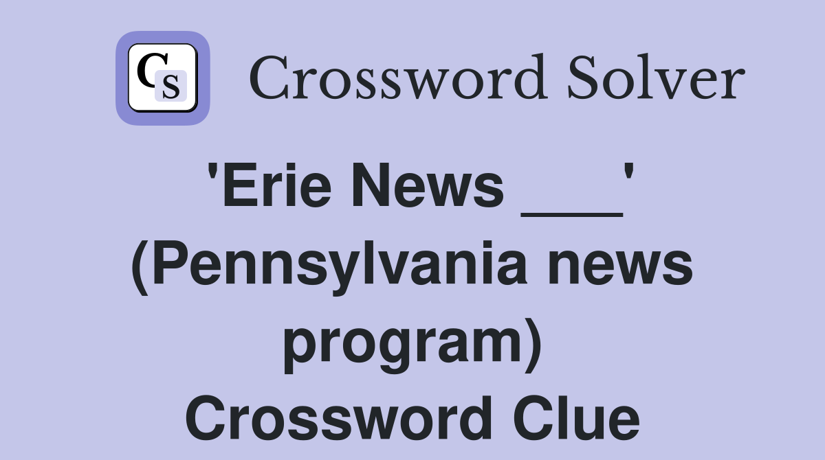 'Erie News ___' (Pennsylvania news program) Crossword Clue