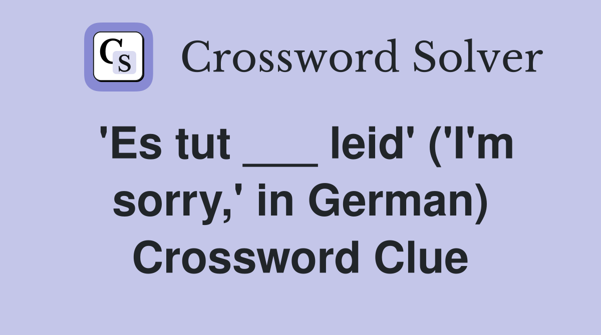 'Es tut ___ leid' ('I'm sorry,' in German) Crossword Clue
