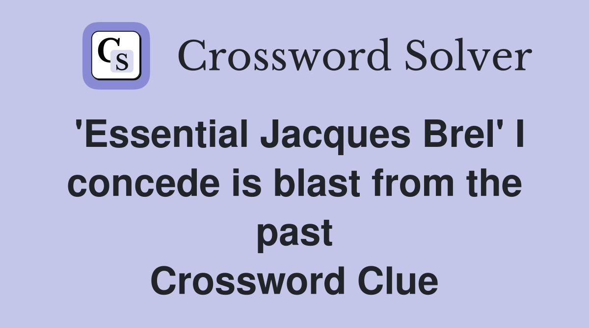 'Essential Jacques Brel' I concede is blast from the past Crossword Clue