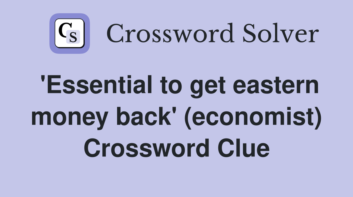 'Essential to get eastern money back' (economist) Crossword Clue