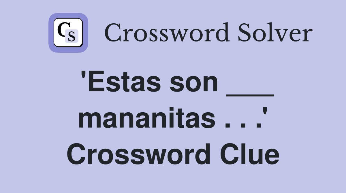 'Estas son ___ mananitas . . .' Crossword Clue