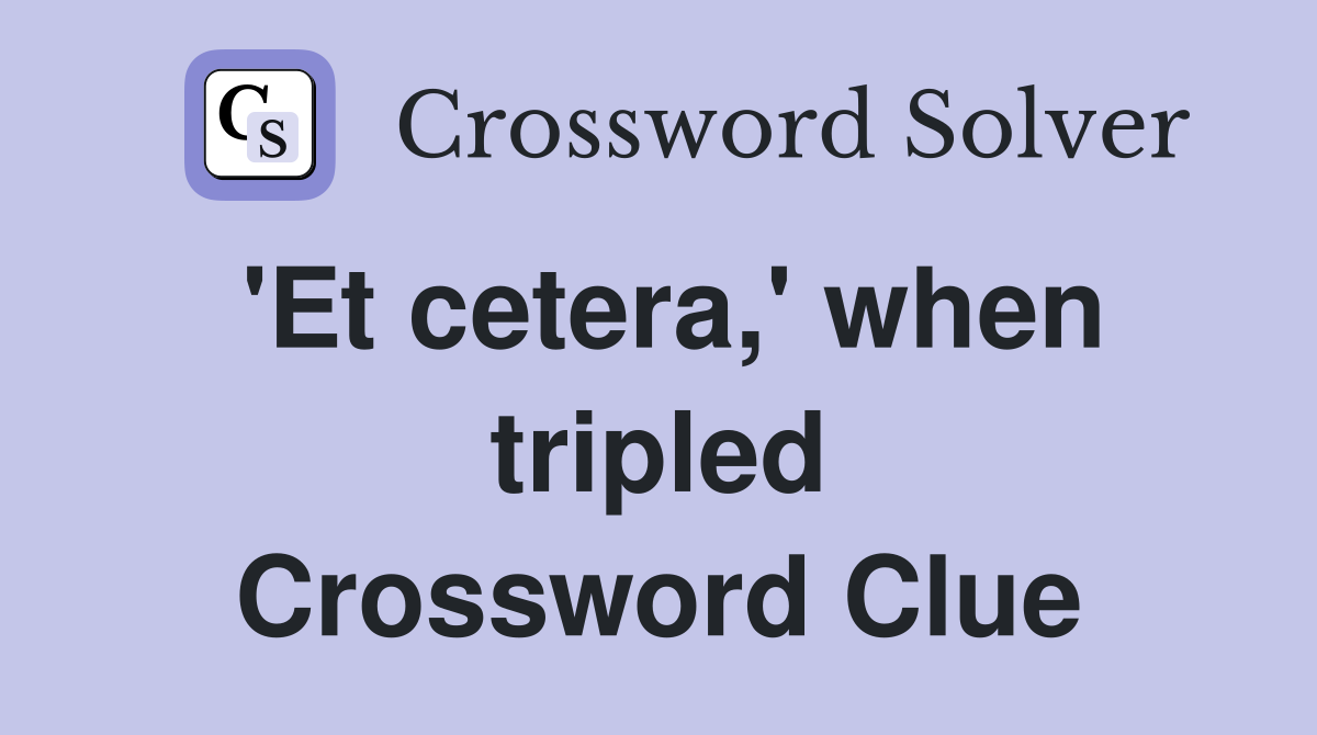 'Et cetera,' when tripled Crossword Clue