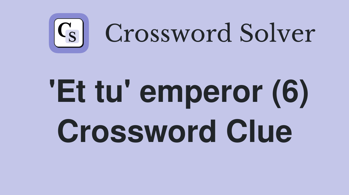 'Et tu' emperor (6) Crossword Clue