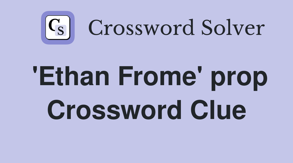 'Ethan Frome' prop Crossword Clue