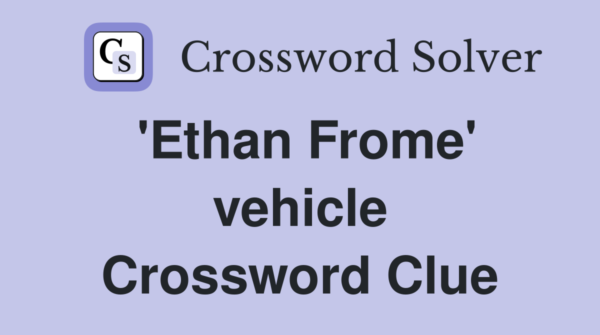 'Ethan Frome' vehicle Crossword Clue