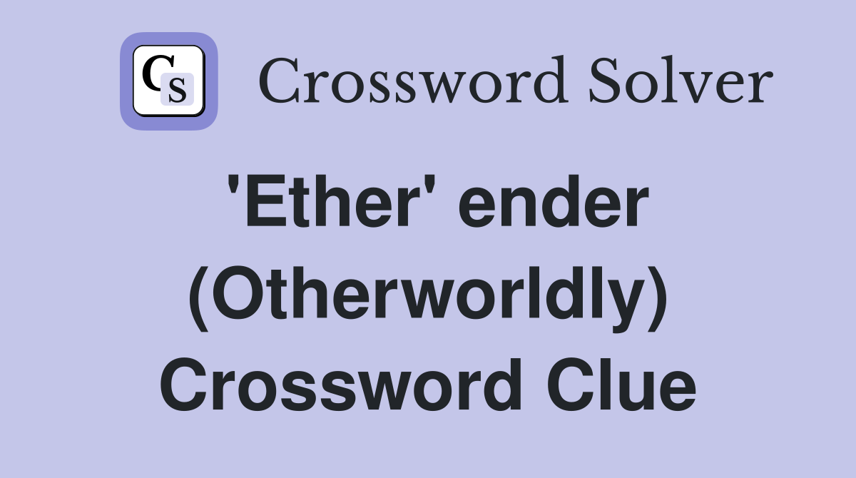 'Ether' ender (Otherworldly) Crossword Clue