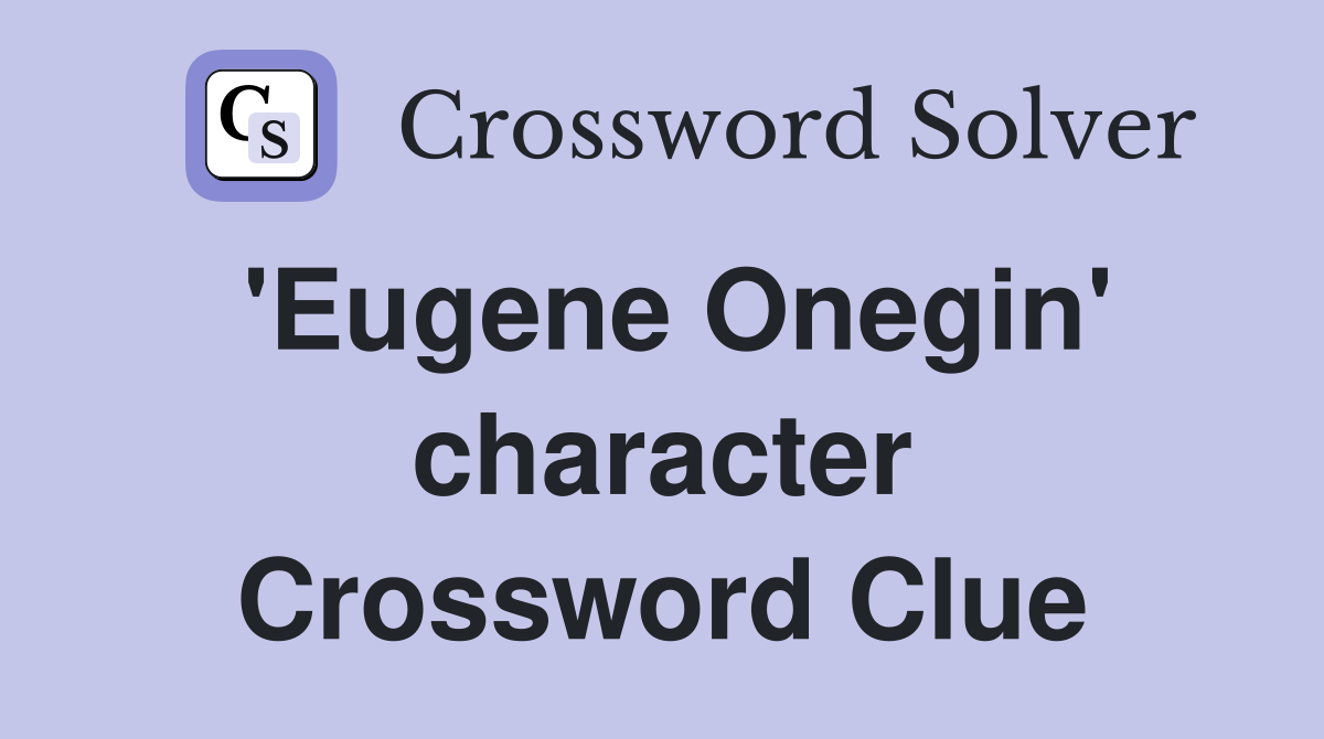 'Eugene Onegin' character Crossword Clue