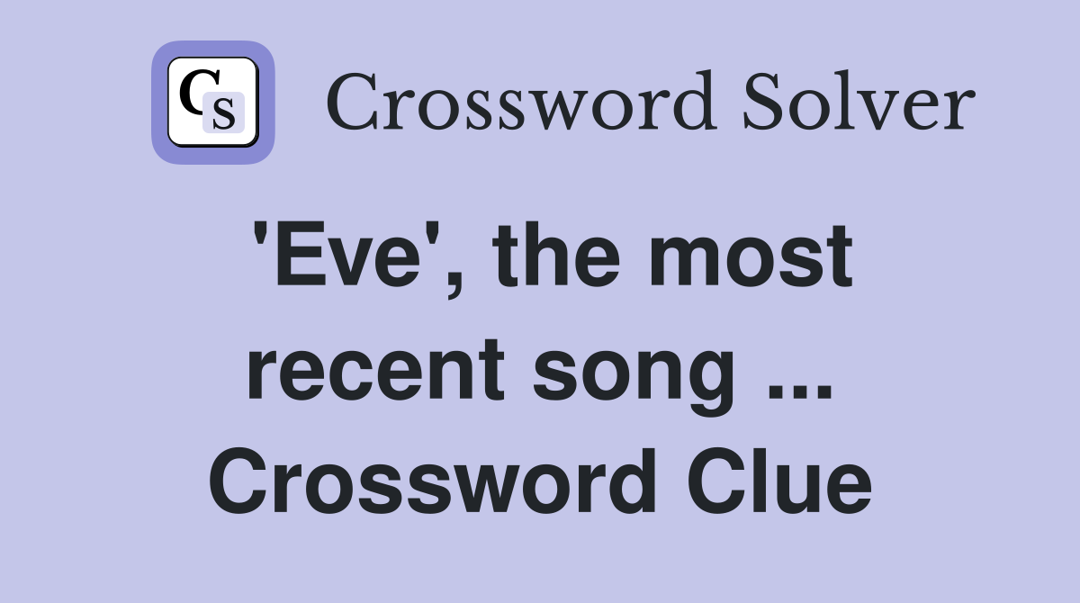 'Eve', the most recent song ... Crossword Clue