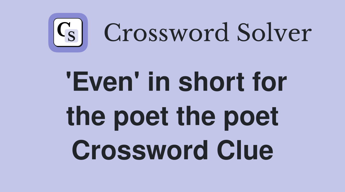 'Even' in short for the poet the poet Crossword Clue
