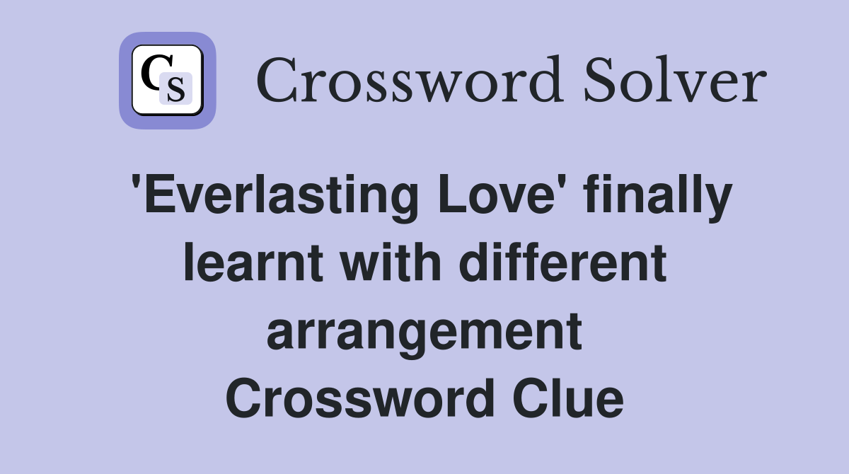 'Everlasting Love' finally learnt with different arrangement Crossword Clue