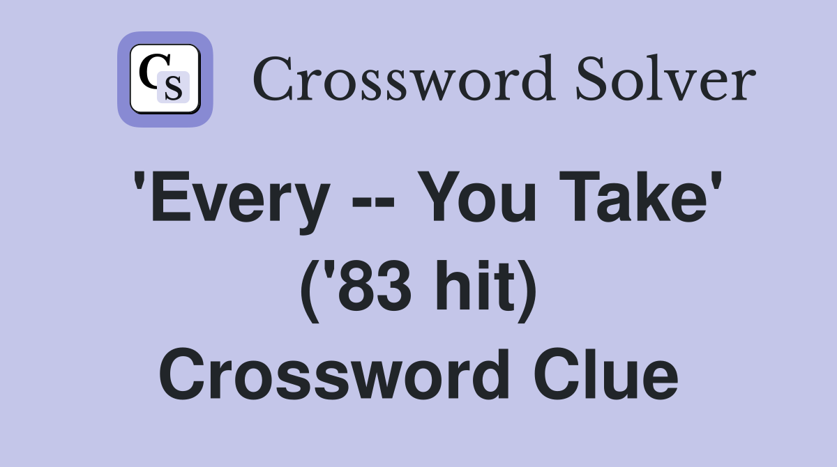 'Every -- You Take' ('83 hit) Crossword Clue