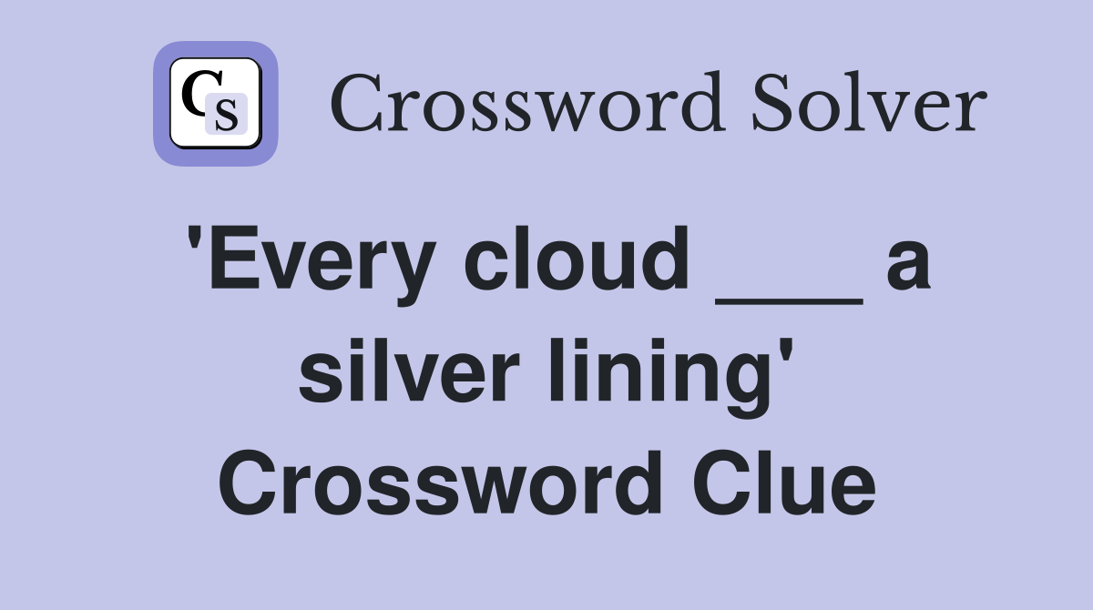 'Every cloud ___ a silver lining' Crossword Clue