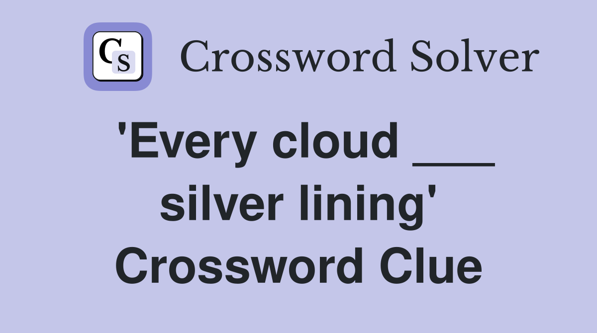'Every cloud ___ silver lining' Crossword Clue