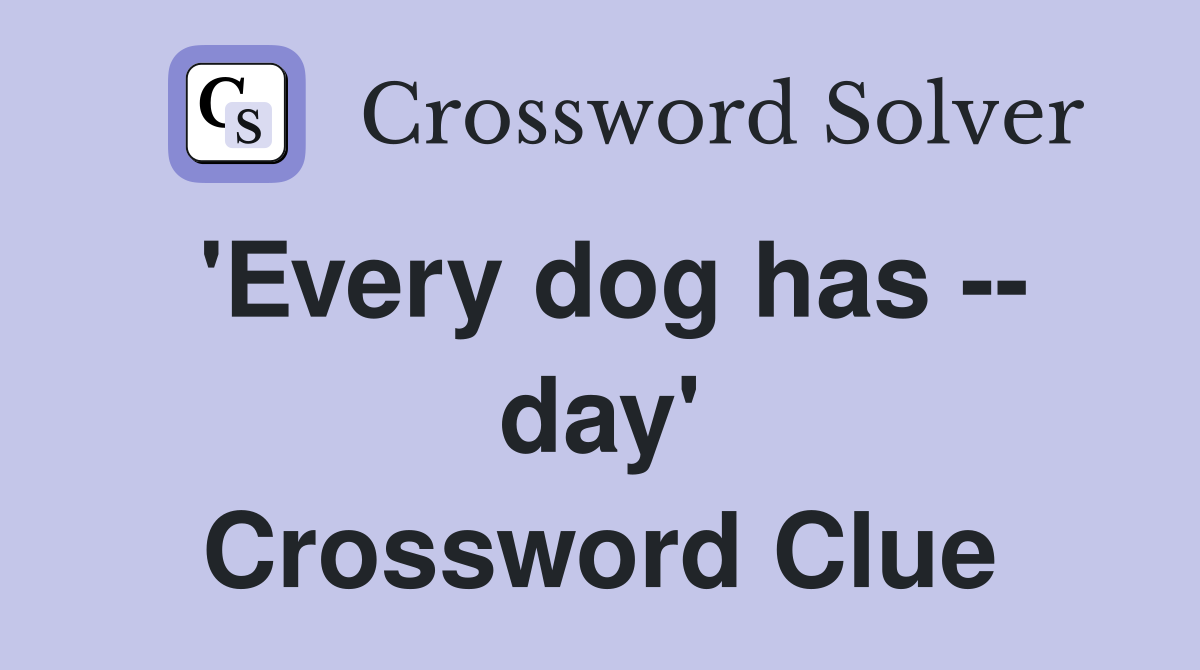 'Every dog has -- day' Crossword Clue