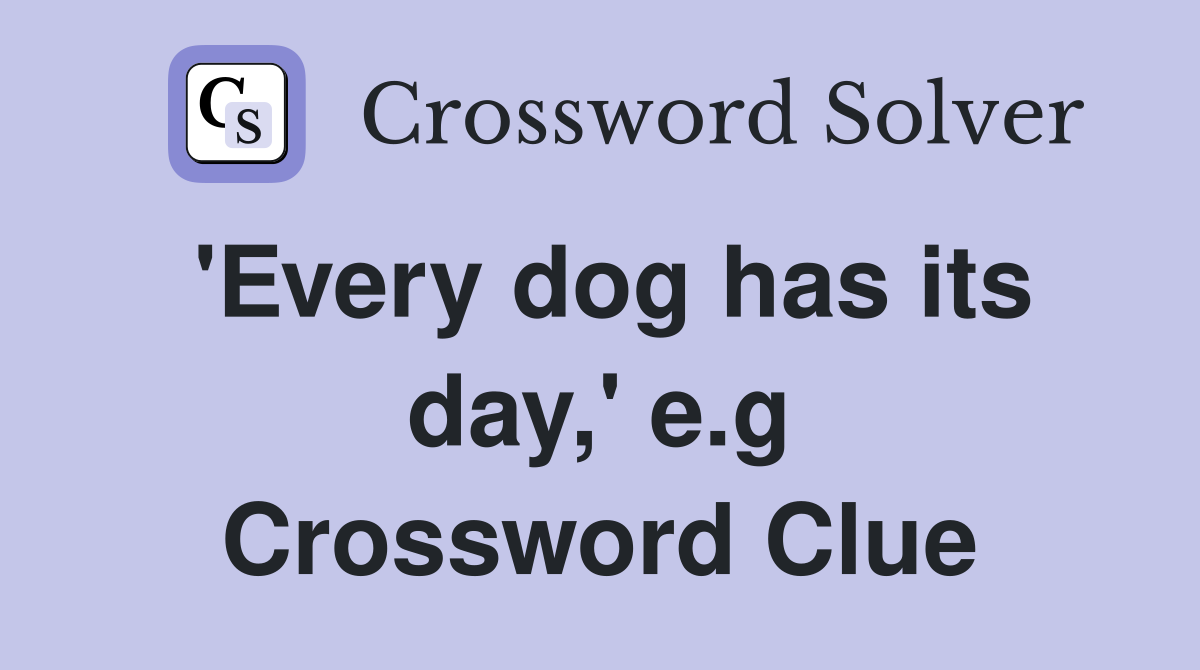 'Every dog has its day,' e.g Crossword Clue