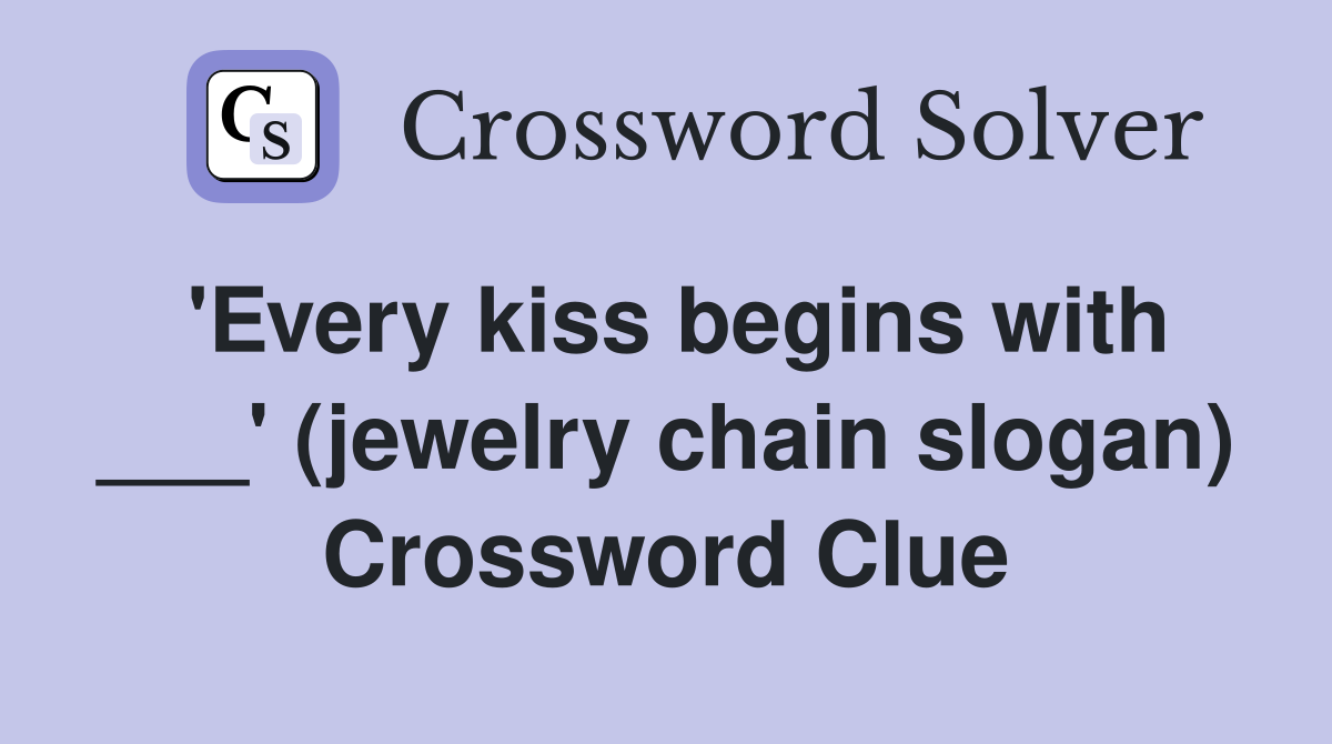 'Every kiss begins with ___' (jewelry chain slogan) Crossword Clue