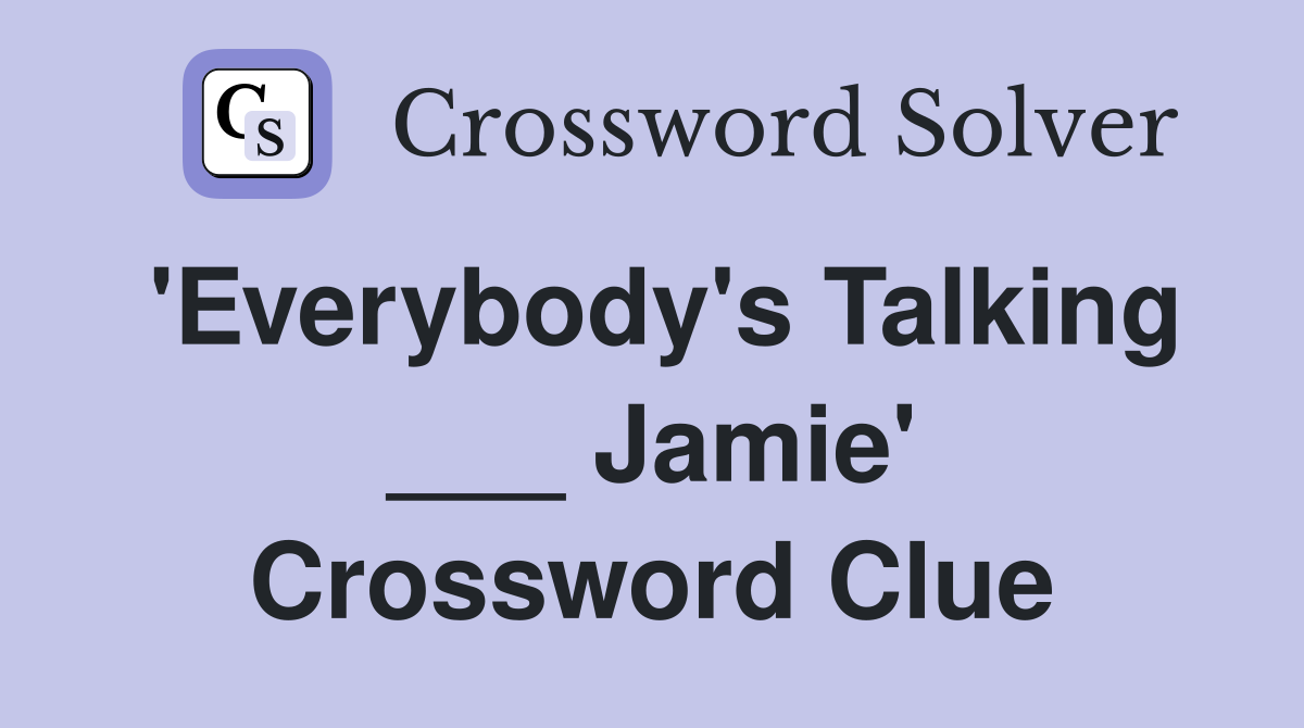 'Everybody's Talking ___ Jamie' Crossword Clue