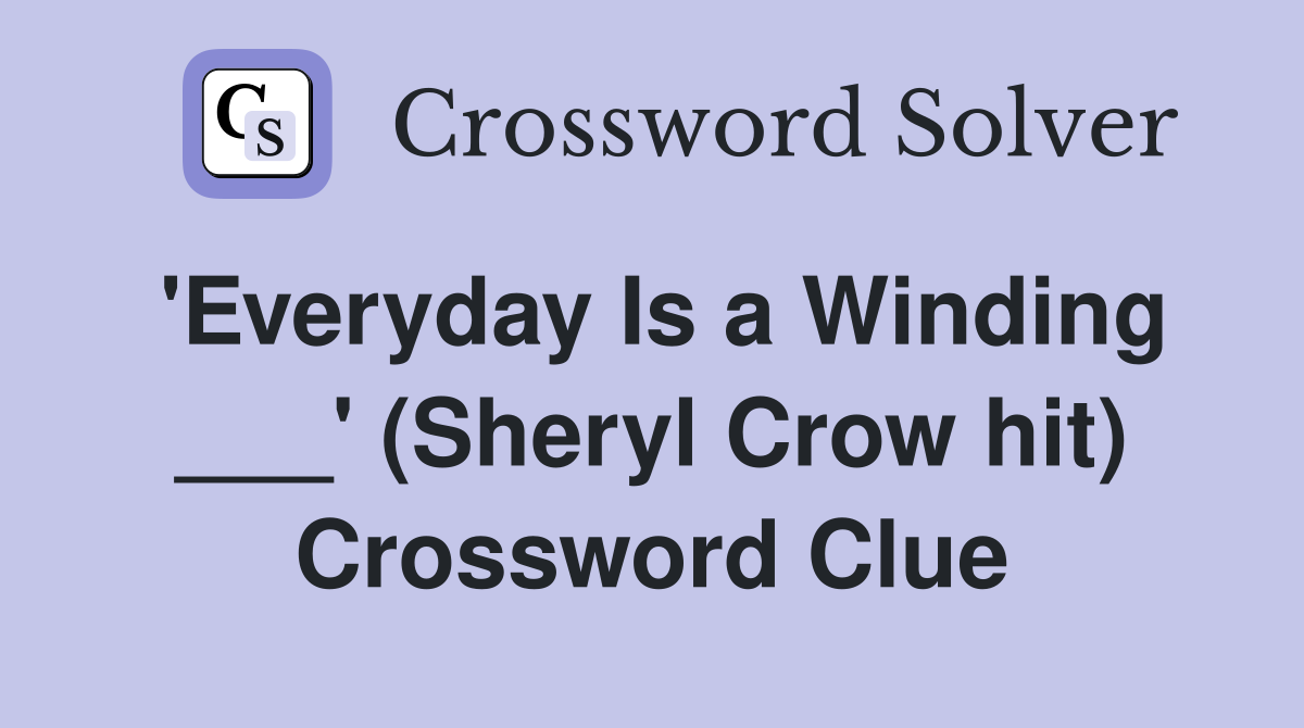 'Everyday Is a Winding ___' (Sheryl Crow hit) Crossword Clue