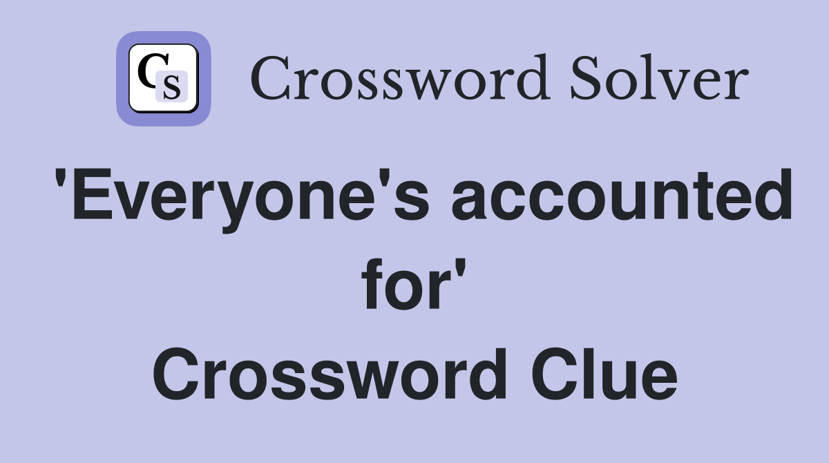 'Everyone's accounted for' Crossword Clue