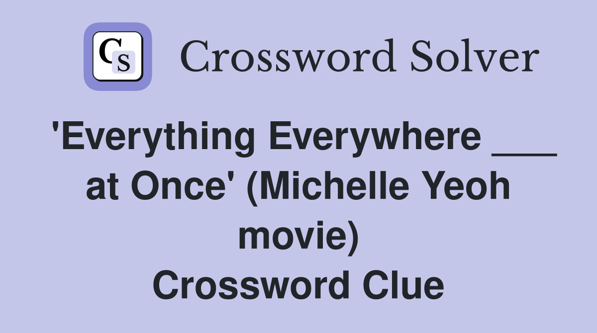 'Everything Everywhere ___ at Once' (Michelle Yeoh movie) Crossword Clue