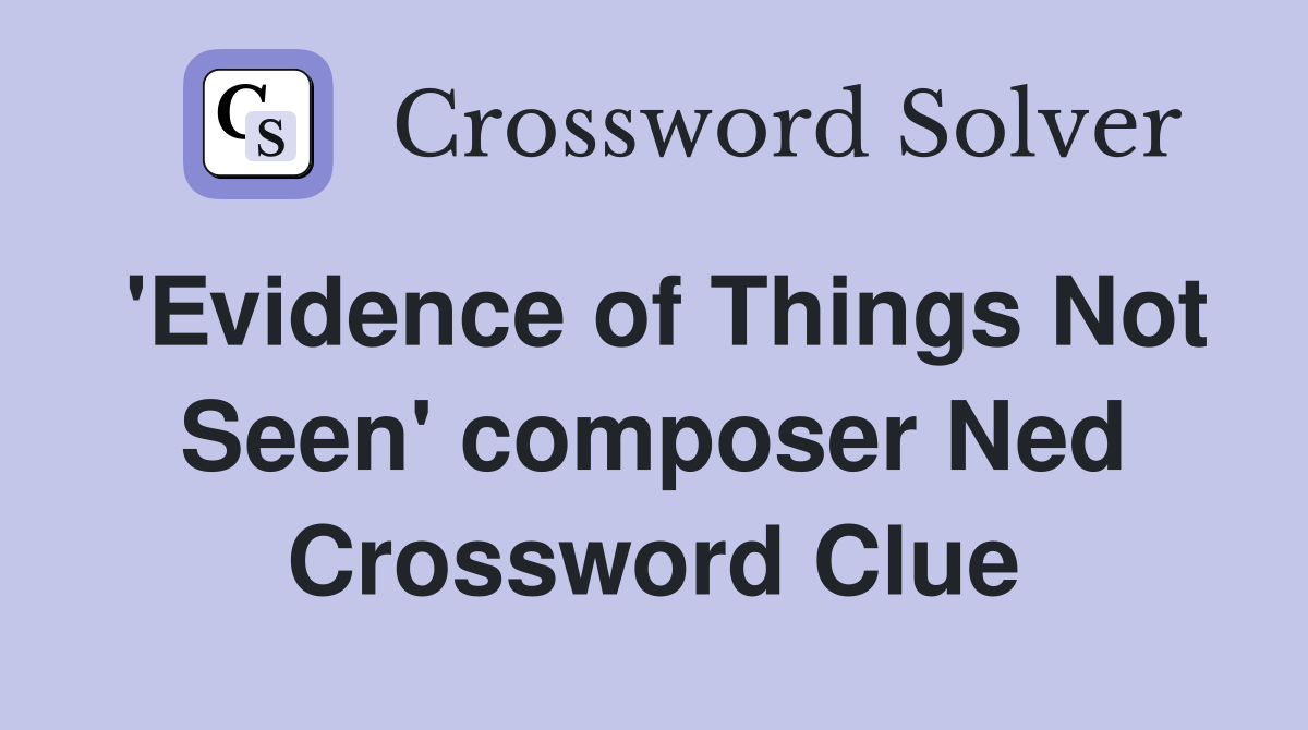 'Evidence of Things Not Seen' composer Ned Crossword Clue