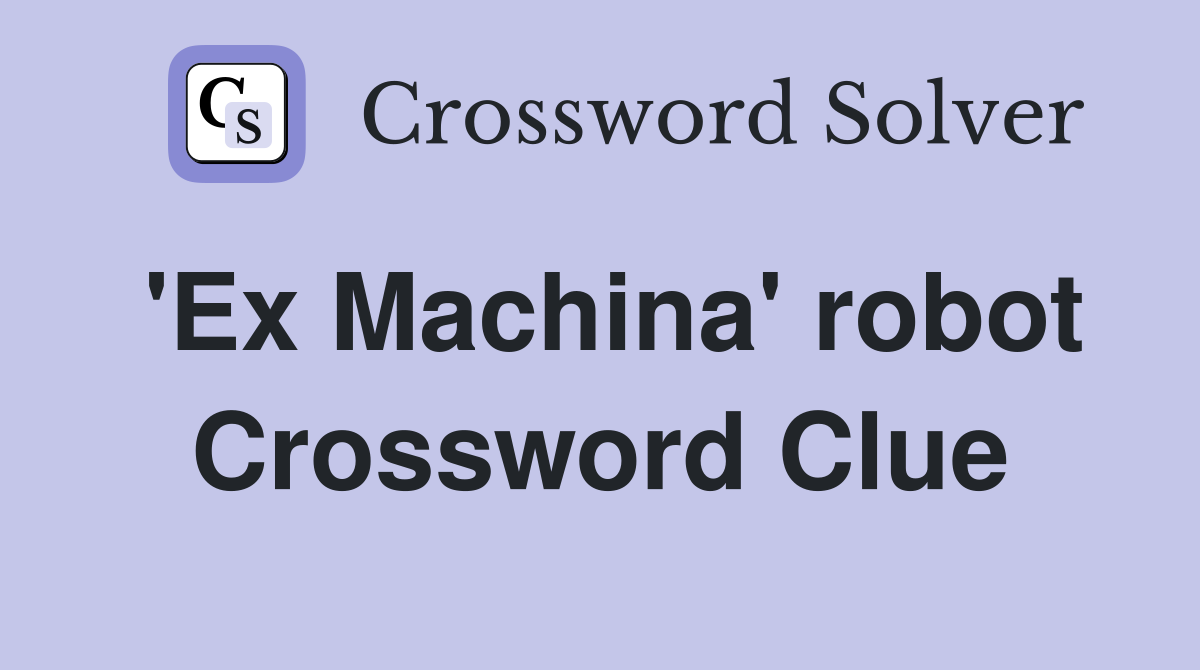 'Ex Machina' robot Crossword Clue