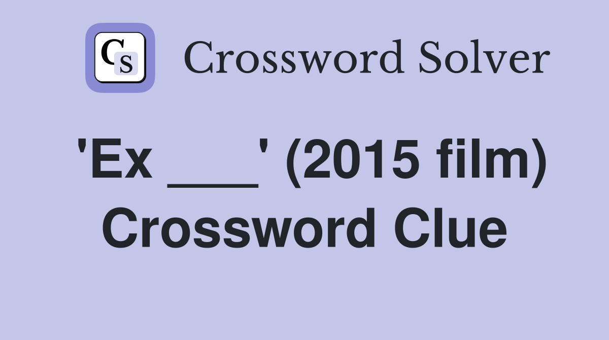 'Ex ___' (2015 film) Crossword Clue