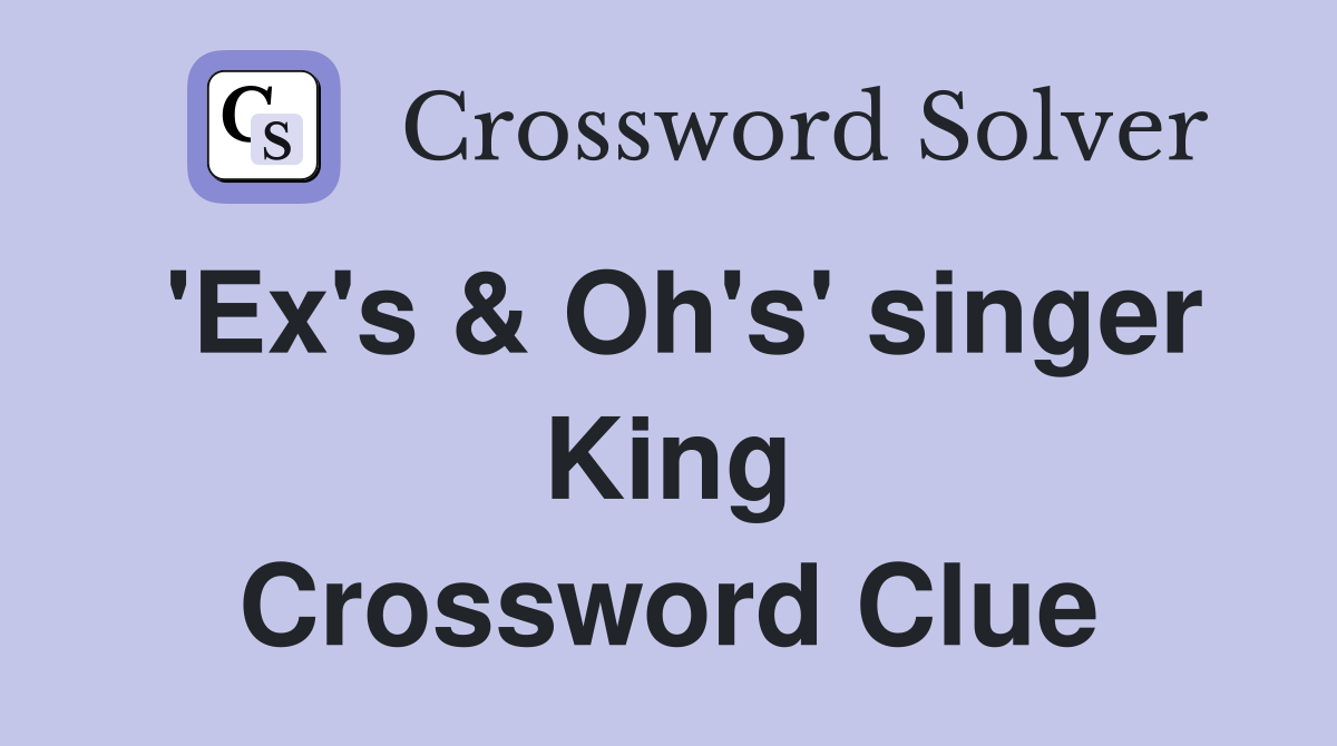 'Ex's & Oh's' singer King Crossword Clue