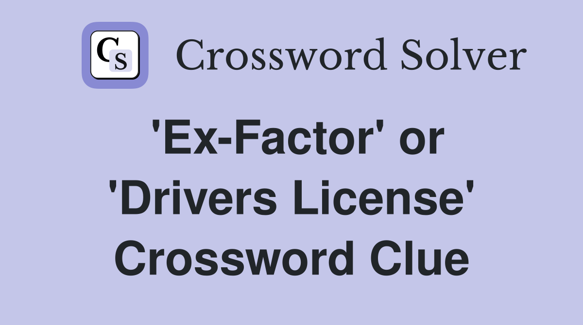 'Ex-Factor' or 'Drivers License' Crossword Clue