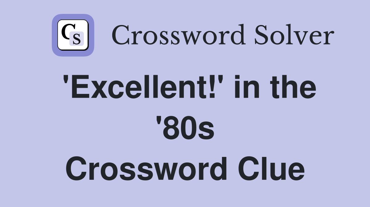 'Excellent!' in the '80s Crossword Clue