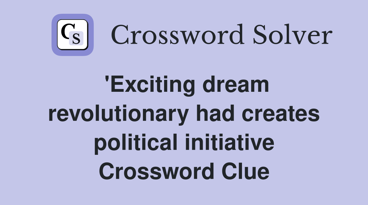 'Exciting dream revolutionary had creates political initiative Crossword Clue