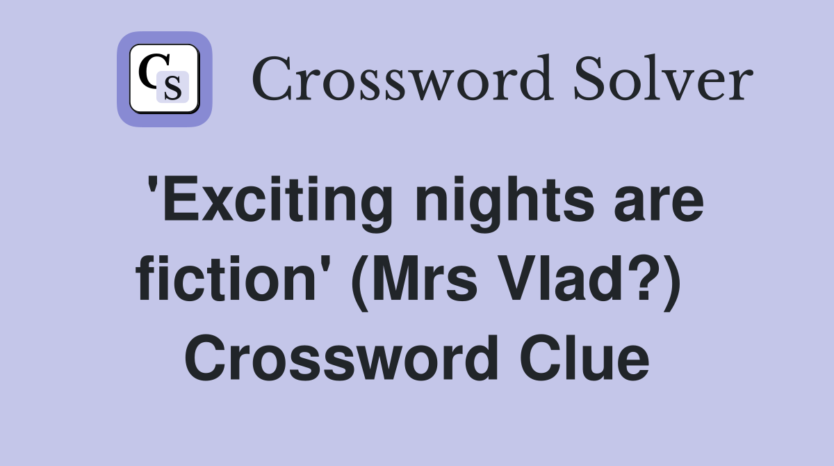 'Exciting nights are fiction' (Mrs Vlad?)  Crossword Clue
