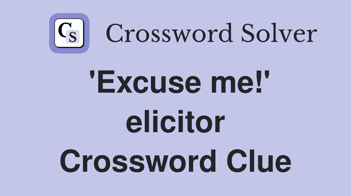 'Excuse me!' elicitor Crossword Clue