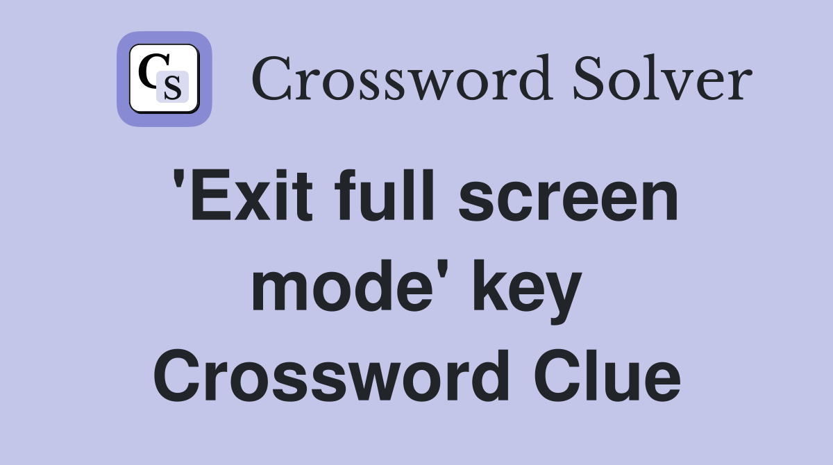 'Exit full screen mode' key Crossword Clue